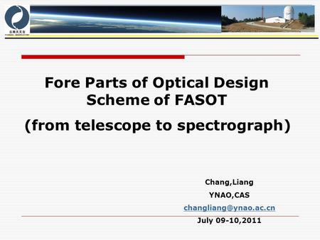 Chang,Liang YNAO,CAS July 09-10,2011 Fore Parts of Optical Design Scheme of FASOT (from telescope to spectrograph)