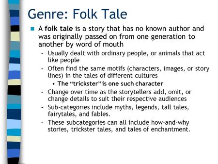 Genre: Folk Tale A folk tale is a story that has no known author and was originally passed on from one generation to another by word of mouth Usually dealt.