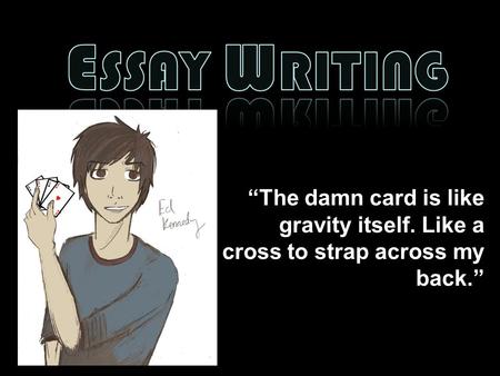 “The damn card is like gravity itself. Like a cross to strap across my back.”