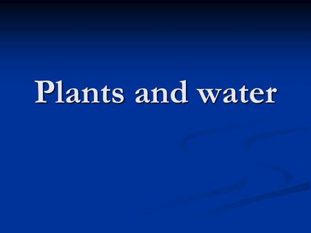 Plants and water. Plants and water SLOs Describe the process of transpiration Describe the process of transpiration Explain the function of xylem and.