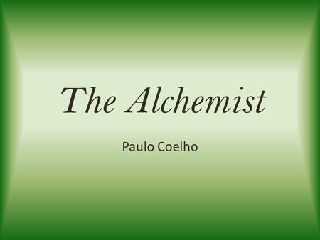 The Alchemist Paulo Coelho. Born August 24, 1947 Rio de Janeiro, Brazil Middle class home – Father was an engineer. Mother was a homemaker. Went to a.
