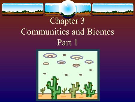 Chapter 3 Communities and Biomes Part 1 Ecosystem: interactions among populations in a community  Consists of:  A community of organisms  The soil,