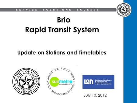 Brio Rapid Transit System Update on Stations and Timetables July 10, 2012.