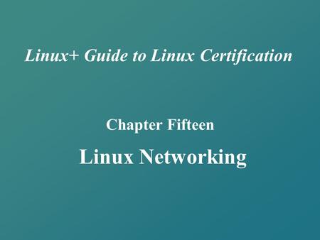 Linux+ Guide to Linux Certification Chapter Fifteen Linux Networking.