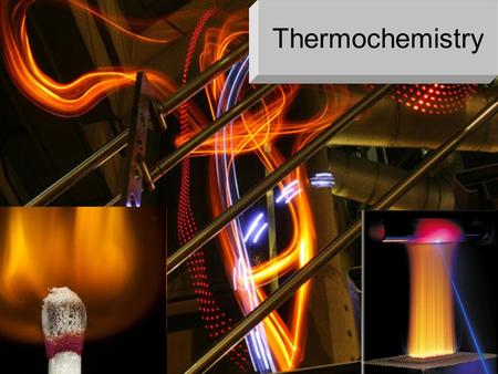 Thermochemistry. THERMOCHEMISTRY The study of heat released or required by chemical reactions Fuel is burnt to produce energy - combustion (e.g. when.
