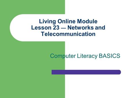 Living Online Module Lesson 23 — Networks and Telecommunication