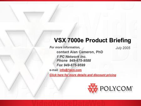 VSX 7000e Product Briefing July 2005 For more information, contact Alan Cameron, PhD 1 PC Network Inc. Phone 949-675-9588 Fax 949-675-9599