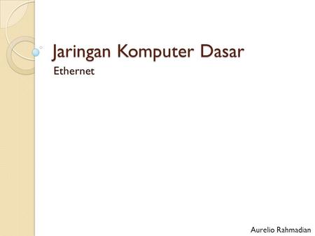 Jaringan Komputer Dasar Ethernet Aurelio Rahmadian.