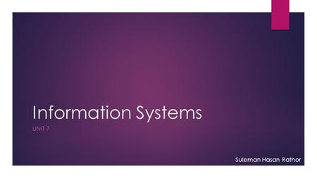 Information Systems UNIT 7 Suleman Hasan Rathor. Introduction  Aims:  To learn about Information Systems  To learn about how technology can be used,