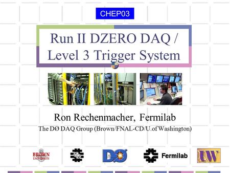Run II DZERO DAQ / Level 3 Trigger System Ron Rechenmacher, Fermilab The DØ DAQ Group (Brown/FNAL-CD/U.of Washington) CHEP03.