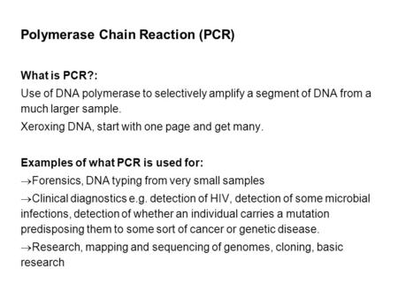 Polymerase Chain Reaction (PCR) What is PCR?: Use of DNA polymerase to selectively amplify a segment of DNA from a much larger sample. Xeroxing DNA, start.