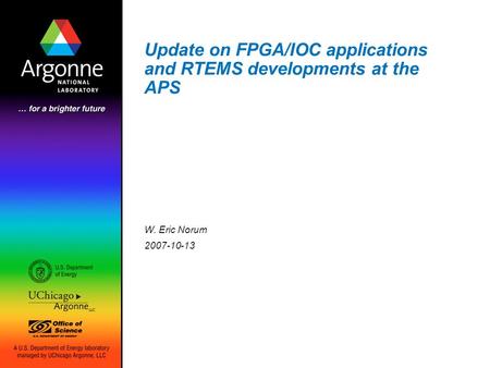 Update on FPGA/IOC applications and RTEMS developments at the APS W. Eric Norum 2007-10-13.
