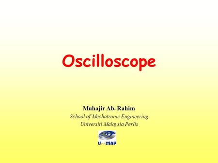 Oscilloscope Muhajir Ab. Rahim School of Mechatronic Engineering