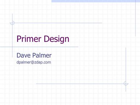 Dave Palmer dpalmer@zdap.com Primer Design Dave Palmer dpalmer@zdap.com.