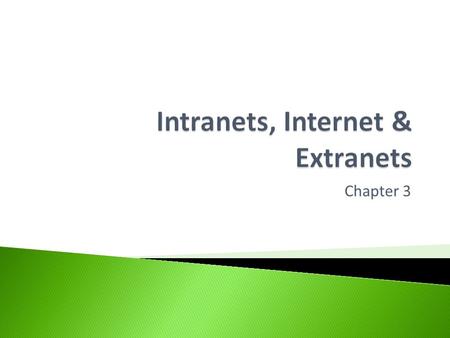 Chapter 3.  The characteristics and purpose of: ◦ Intranets ◦ Internet ◦ Extranets.