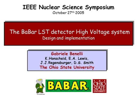 IEEE Nuclear Science Symposium October 27 th 2005 The BaBar LST detector High Voltage system Design and implementation Gabriele Benelli K.Honscheid, E.A.