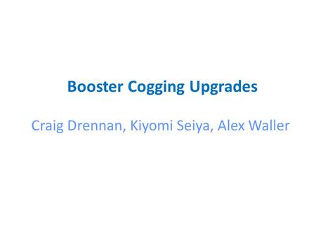 Booster Cogging Upgrades Craig Drennan, Kiyomi Seiya, Alex Waller.