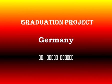 Graduation Project Germany By : Kathy Beckes. The German Flag This background is the flag of Germany. The colors of the flag are based on the uniforms.
