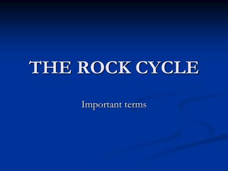 THE ROCK CYCLE Important terms. Weathering The breakdown of rock into smaller pieces The breakdown of rock into smaller pieces There are two big categories.