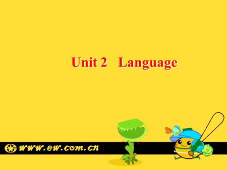 Unit 2 Language. What’s the title of the unit? Welcome to the unit Language.