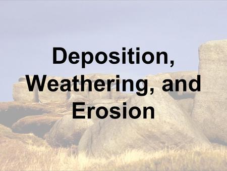 Deposition, Weathering, and Erosion. Weathering  _767454.jpg What Caused This?