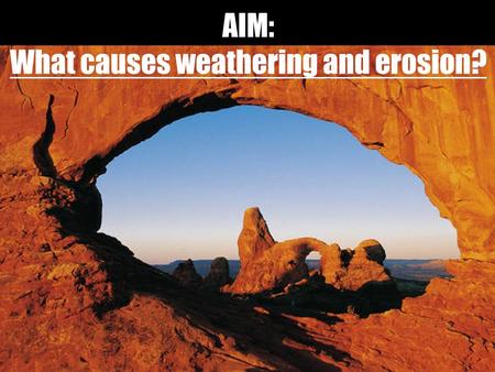 AIM: What causes weathering and erosion?. Weathering is the physical and chemical breakdown of rocks into smaller pieces called sediment. Due to: Air.