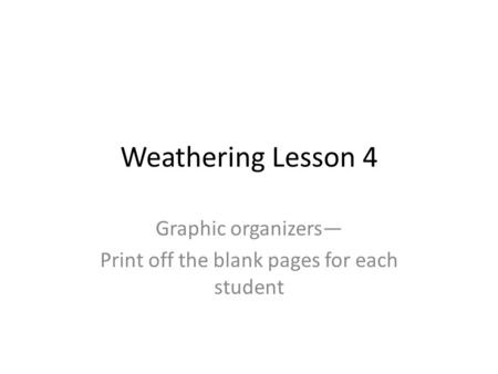 Graphic organizers— Print off the blank pages for each student