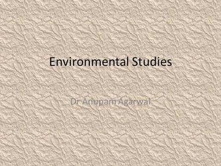 Environmental Studies Dr Anupam Agarwal. Composition of Soil: Soils are a mixture of different things; rocks, minerals, and dead, decaying plants and.