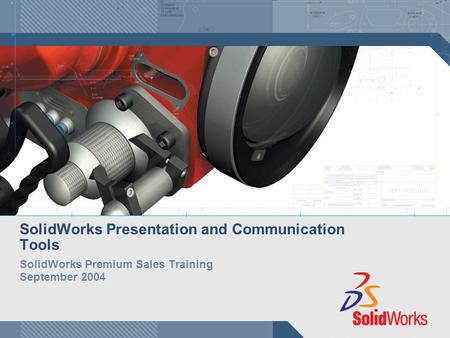 SolidWorks Presentation and Communication Tools SolidWorks Premium Sales Training September 2004.