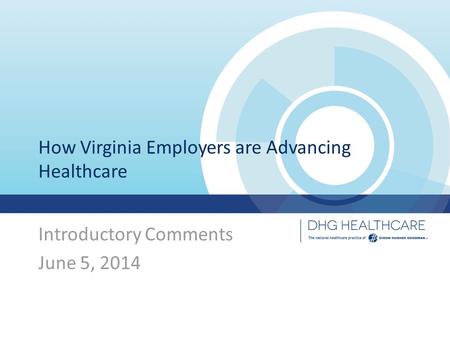 How Virginia Employers are Advancing Healthcare Introductory Comments June 5, 2014.