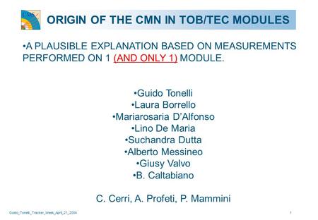 Guido_Tonelli _Tracker_Week_April_21_ 20041 ORIGIN OF THE CMN IN TOB/TEC MODULES A PLAUSIBLE EXPLANATION BASED ON MEASUREMENTS PERFORMED ON 1 (AND ONLY.