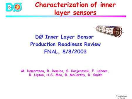 Frank Lehner U Zurich Characterization of inner layer sensors DØ Inner Layer Sensor Production Readiness Review FNAL, 8/8/2003 M. Demarteau, R. Demina,
