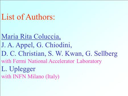 List of Authors: Maria Rita Coluccia, J. A. Appel, G. Chiodini, D. C. Christian, S. W. Kwan, G. Sellberg with Fermi National Accelerator Laboratory L.