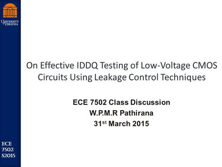 Robust Low Power VLSI ECE 7502 S2015 On Effective IDDQ Testing of Low-Voltage CMOS Circuits Using Leakage Control Techniques ECE 7502 Class Discussion.