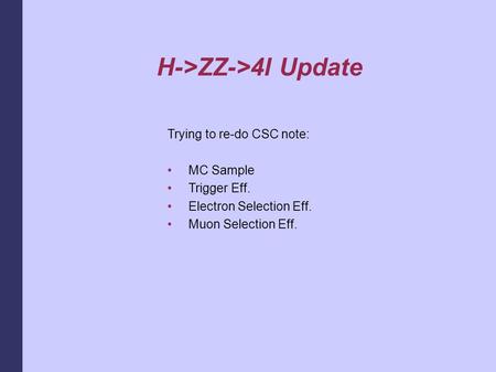 H->ZZ->4l Update Trying to re-do CSC note: MC Sample Trigger Eff. Electron Selection Eff. Muon Selection Eff.