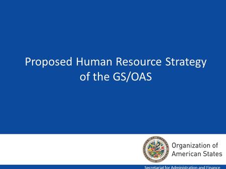 1 Proposed Human Resource Strategy of the GS/OAS Secretariat for Administration and Finance.