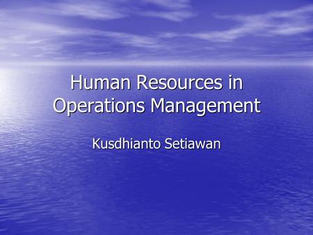 Human Resources in Operations Management Kusdhianto Setiawan.