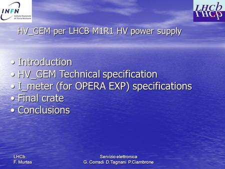 LHCb F. Murtas Servizio elettronica G. Corradi D.Tagnani P.Ciambrone HV_GEM per LHCB M1R1 HV power supply Introduction Introduction HV_GEM Technical specification.
