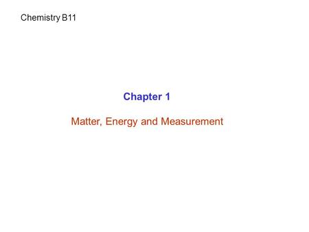 Chapter 1 Matter, Energy and Measurement Chemistry B11.