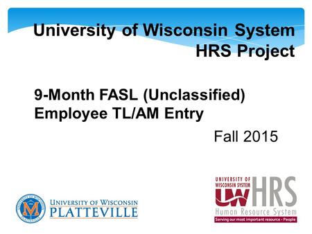 University of Wisconsin System HRS Project 9-Month FASL (Unclassified) Employee TL/AM Entry Fall 2015.