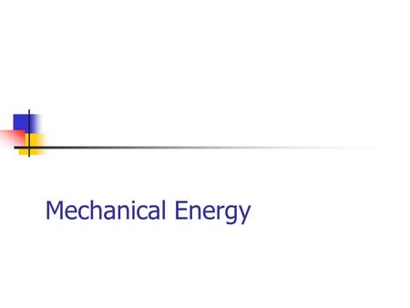 Mechanical Energy. Energy and Power Energy could be in the form of heat or work Heat is thermal energy Work is mechanical energy Power is the rate at.