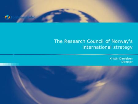 The Research Council of Norway's international strategy Kristin Danielsen Director.