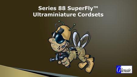 Series 88 SuperFly™ Ultraminiature Cordsets. Contact System The Ultraminiature Size #23, #24 and #30 AWG Contact Connector.