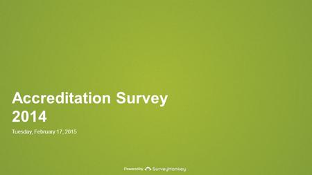 Powered by Accreditation Survey 2014 Tuesday, February 17, 2015.
