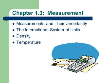 Chapter 1.3: Measurement Measurements and Their Uncertainty The International System of Units Density Temperature.