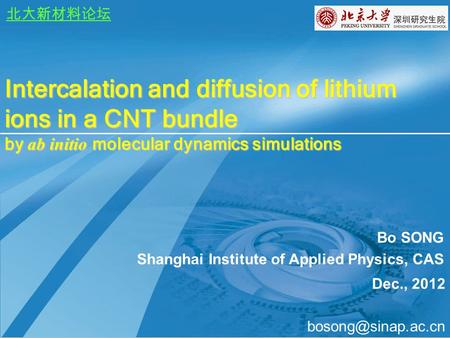 Bo SONG Shanghai Institute of Applied Physics, CAS Dec., 2012 Intercalation and diffusion of lithium ions in a CNT bundle by ab initio.