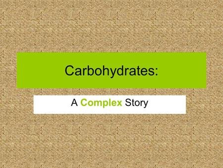 Carbohydrates: A Complex Story. Checking Out Carbs ”carbon plus water” Sugar compounds made by plants when the plants are exposed to light.