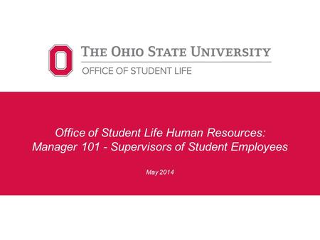 Office of Student Life Human Resources: Manager 101 - Supervisors of Student Employees May 2014.