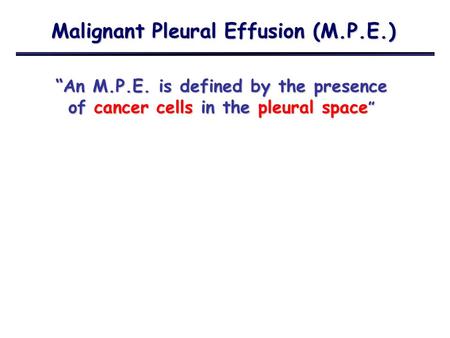 Malignant Pleural Effusion (M.P.E.)