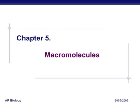 AP Biology 2005-2006 Chapter 5. Macromolecules. AP Biology 2005-2006 Macromolecules  Smaller organic molecules join together to form larger molecules.